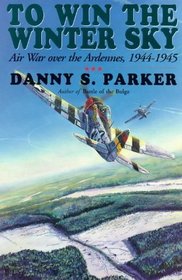 To Win the Winter Sky: Air War Over the Ardennes, 1944-45