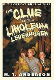 The Clue of the Linoleum Lederhosen: M. T. Anderson's Thrilling Tales