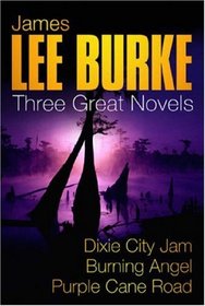 JAMES LEE BURKE: THREE GREAT NOVELS: DIXIE CITY JAM, BURNING ANGEL, PURPLE CANE ROAD: 