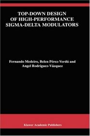 Top-Down Design of High-Performance Sigma-Delta Modulators (The International Series in Engineering and Computer Science)
