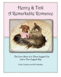 Henry and Tink: A Remarkable Romance: The Love Story of a Three-Legged Cat and a Two-Legged Dog