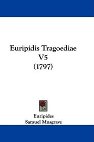 Euripidis Tragoediae V5 (1797) (Latin Edition)