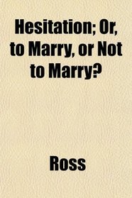 Hesitation; Or, to Marry, or Not to Marry?