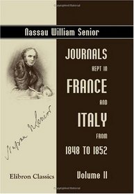 Journals Kept in France and Italy from 1848 to 1852: With a sketch of the revolution of 1848. Volume 2