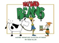Half Baked Beans: Another Thoughtless Collection of Farces by Rick Ellis