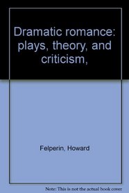 Dramatic romance: plays, theory, and criticism,