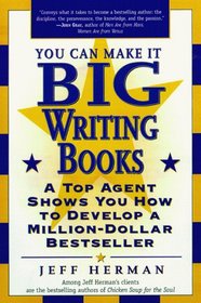 You Can Make It Big Writing Books: A Top Agent Shows How to Develop a Million-Dollar Bestseller