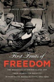 First Fruits of Freedom: The Migration of Former Slaves and Their Search for Equality in Worcester, Massachusetts, 1862-1900 (The John Hope Franklin Series in African American History and Culture)