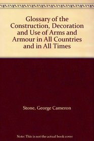 Glossary of the Construction, Decoration and Use of Arms and Armour in All Countries and in All Times