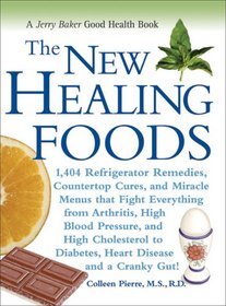 The New Healing Foods: 1,404 Refrigerator Remedies, Countertop Cures, and Miracle Menus that Fight Everything from Arthritis, High Blood Pressure, and ... Gut! (Jerry Baker's Good Health series)