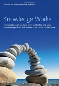 Knowledge Works: The Handbook of Practical Ways to Identify and Solve Common Organizational Problems for Better Performance