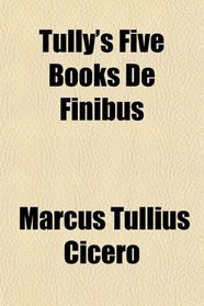 Tully's Five Books De Finibus