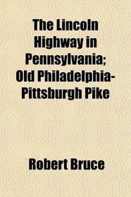 The Lincoln Highway in Pennsylvania; Old Philadelphia-Pittsburgh Pike