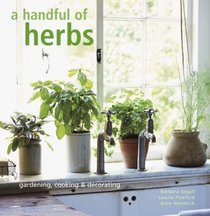 Handful of Herbs: Gardening, Cooking and Decorating