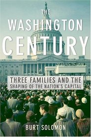 The Washington Century : Three Families and the Shaping of the Nation's Capital