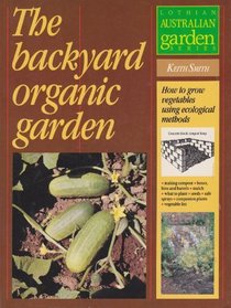 The Backyard Organic Garden: How to Grow Vegetables Using Ecological Methods (Lothian Australian Garden Series)