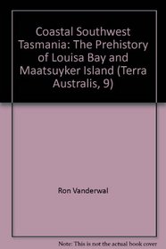 Coastal Southwest Tasmania: The Prehistory of Louisa Bay and Maatsuyker Island (Terra Australis, 9)