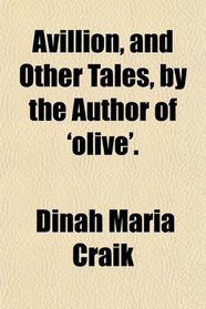 Avillion, and Other Tales, by the Author of 'olive'.