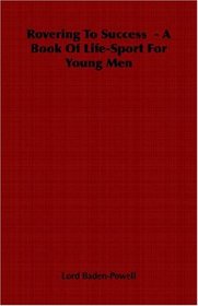 Rovering To Success  - A Book Of Life-Sport For Young Men