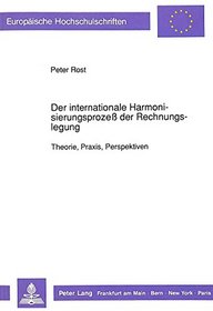 Der internationale Harmonisierungsprozess der Rechnungslegung: Theorie, Praxis, Perspektiven (European university studies. Series V, Economics and management) (German Edition)