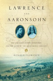Lawrence and Aaronsohn: T. E. Lawrence, Aaron Aaronsohn, and the Seeds of the Arab-Israeli Conflict