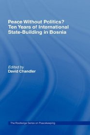 Peace without Politics? Ten Years of State-Building in Bosnia (Routledge Series on Peacekeeping)