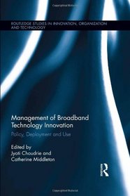 Management of Broadband Technology and Innovation: Policy, Deployment, and Use (Routledge Studies in Innovation, Organization and Technology)