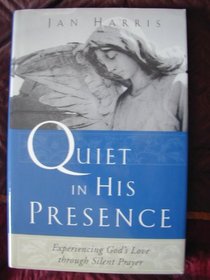Quiet in His Presence: Experiencing God's Love through Silent Prayer