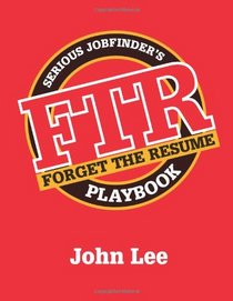 Forget the Resume: The Serious Job Finder's Playbook
