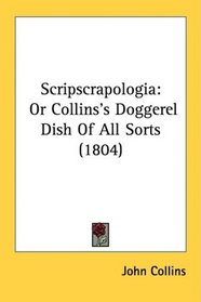 Scripscrapologia: Or Collins's Doggerel Dish Of All Sorts (1804)