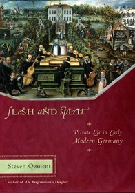 Flesh and Spirit : Private Life in Early Modern Germany