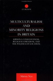 Multiculturalism and Minority Religions in Britain: Krishna Consciousness, Religious Freedom and the Politics of Location (Curzon Studies in New Religious Movements)