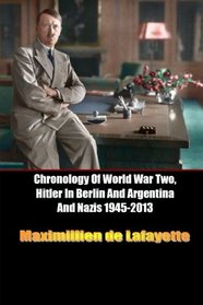 Chronology Of World War Two, Hitler In Berlin And Argentina And Nazis 1945-2013