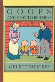 Goops and How to Be Them : A Manual of Manners for Polite Infants Inculcating Many Juvenile Virtues, etc.