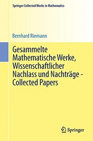 Gesammelte Mathematische Werke, Wissenschaftlicher Nachlass und Nachtrge - Collected Papers: Nach der Ausgabe von Heinrich Weber und Richard ... in Mathematics) (German and English Edition)