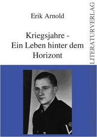 Kriegsjahre - Ein Leben hinter dem Horizont (German Edition)