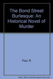 The Bond Street Burlesque: An Historical Novel of Murder