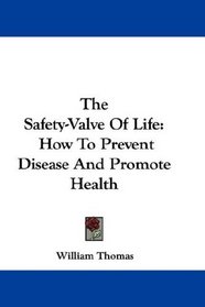 The Safety-Valve Of Life: How To Prevent Disease And Promote Health