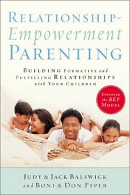 Relationship-Empowerment Parenting: Building Formative and Fulfilling Relationships With Your Children