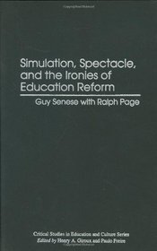 Simulation, Spectacle, and the Ironies of Education Reform (Critical Studies in Education and Culture Series)