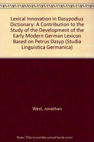 Lexical Innovation in Dasypodius Dictionary: A Contribution to the Study of the Development of the Early Modern German Lexicon Based on Petrus Dasyp (Studia Linguistica Germanica)