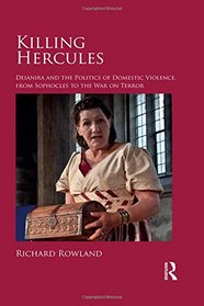 Killing Hercules: Deianira and the Politics of Domestic Violence, from Sophocles to the War on Terror
