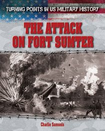 The Attack on Fort Sumter (Turning Points in US Military History)