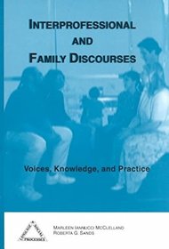 Interprofessional and Family Discourses: Voices, Knowledge and Practice (Language and Social Processes)