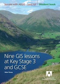 Nine GIS Lessons at KS3 and GCSE: Student Book (Success with AEGIS, Basic Kit)