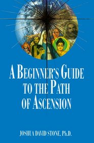 A Beginner's Guide to the Path of Ascension (The Ascension Series) (Easy-To-Read Encyclopedia of the Spiritual Path)