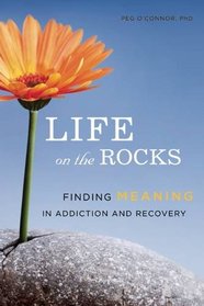 Life on the Rocks: Finding Meaning in Addiction and Recovery