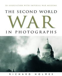 The Second World War in Photographs: In Association with Imperial War Museums