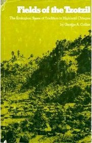 Fields of the Tzotzil: Ecological Basis of Tradition in Highland Chiapas (Texas Pan American series)