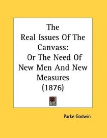 The Real Issues Of The Canvass: Or The Need Of New Men And New Measures (1876)